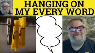 🔵Hanging on His Every Word Meaning - Hang On Somebody's Every Word Examples - Idioms British English