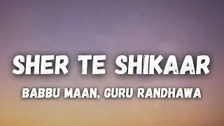Sher Te Shikaar Lyrics - Babbu Maan & Guru Randhawa