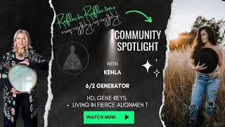 Community Spotlight - Kehla - 6/2 Generator - HD/Gene Keys and living in fierce alignment