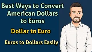 Best Ways to Convert American Dollars to Euros, Dollar to Euro, and Euros to Dollars Easily