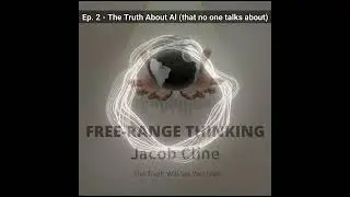 Free-Range Thinking Ep. 2- The Truth About Al (that no one talks about)