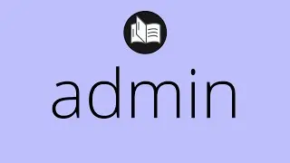 What ADMIN means &bull; Meaning of ADMIN &bull; admin MEANING &bull; admin DEFINITION