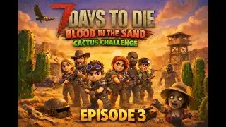 The Cactus Games Ghallenge Episode 3, 7 Days To Die