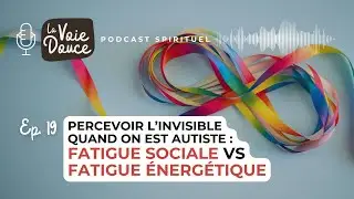 Autiste et m&eacute;dium : distinguer fatigue sociale et fatigue &eacute;nerg&eacute;tique [PODCAST Ep. 19] La Voie Douce