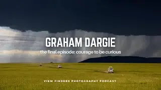 Graham Dargie: Courage to be Curious - View Finders Photography Podcast Ep60