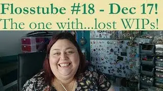Denkai Flosstube 18 (December 2017) - The one with... lost WIPs!