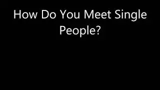 How Do You Meet Single People?