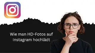 Wie man HD Fotos auf Instagram hochl&auml;dt