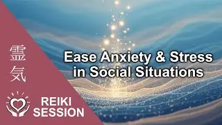 Reiki for Social Anxiety Stress |  Confidence & Ease in Social Interactions Energy Healing