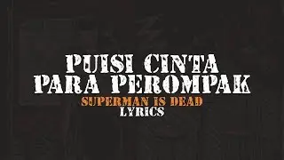 SUPERMAN IS DEAD - PUISI CINTA PARA PEROMPAK (LIRIK)