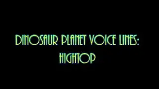 Dinosaur Planet (N64 Dec. 2000 Build) Voice Lines: HighTop