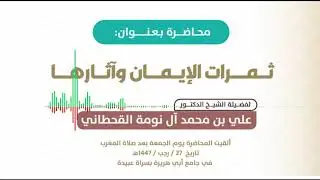 محاضرة ( ثمرات الإيمان وآثارها ) 