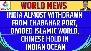 India Almost Withdrawn from Chabahar Port, Divided Islamic World, Chinese Hold in Indian Ocean