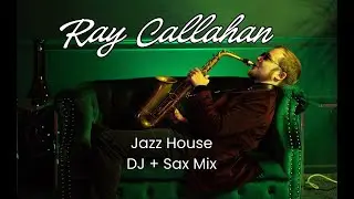 Ray Callahan &ndash; Jazz House DJ Set with Live Saxophone