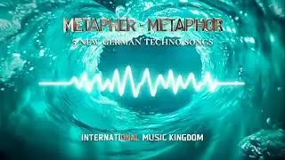 METAPHER &ndash; METAPHOR | 5 Neue Deutsche Techno Songs | INTERNATIONAL MUSIC KINGDOM