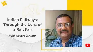 Indian Railways: Through the Lens of a Rail Fan -S4 E13  Lumi&egrave;re Learning Monday with Apurva Bahadur