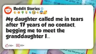 My daughter called me in tears after 17 years of no contact, begging me to meet the #reddit 