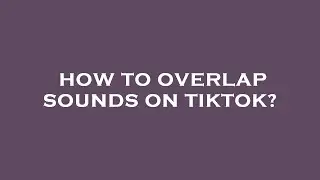 How to overlap sounds on tiktok?