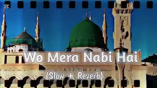 Wo_Mera_Nabi_Hai || Slow & Reverb || Very Beautiful Naat || Official vedio