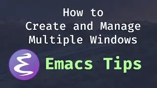 How to Create and Manage Multiple Windows - Emacs Tips