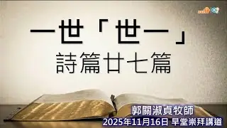 【一世「世一」】｜郭關淑貞牧師｜詩篇廿七篇節｜恩福中心主日早堂崇拜 | 2025-11-16