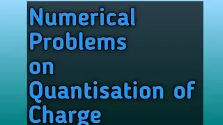 Lec1.1: Numerical Problems on Quantisation of Charge