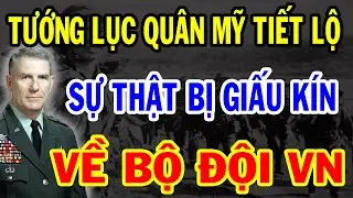 Cả Thế Giới Chấn Động: Tướng Lục Quân Mỹ BẤT NGỜ Thú Nhận Sự Thật KHIẾP SỢ Này Về Bộ Đội VN