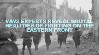 WW2 Experts Reveal Brutal Realities of Fighting on the Eastern Front