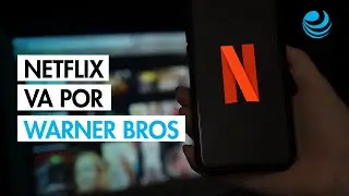 Netflix busca comprar Warner Bros y prepara oferta en efectivo