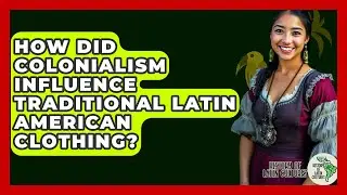 How Did Colonialism Influence Traditional Latin American Clothing? - History Of Latin Cultures