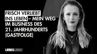 #36 Frisch verliebt ins Leben – Mein Weg im Business des 21. Jahrhunderts (Gastfolge)