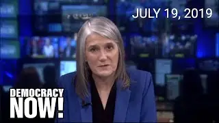 Top U.S. & World Headlines &mdash; July 19, 2019