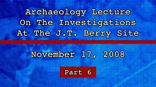 Archaeology Lecture on the Investigations at the J.T. Berry Site (11/28/08) Part 6