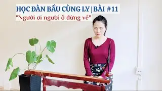 HỌC ĐÀN BẦU CÙNG LY | BÀI #11 | Người Ơi Người Ở Đừng Về