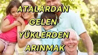 ATALARDAN GELEN YÜKLERDEN ARINMAK