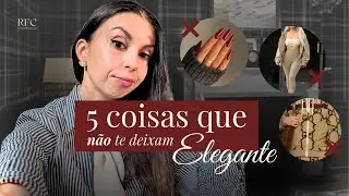 5 Coisas que NÃO te deixam elegante (E que eu parei de fazer)