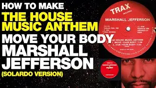 How to make Move Your Body - Marshall Jefferson (The House Music Anthem)