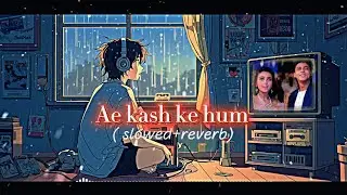 AE KASH KE HUM [ slowed+reverb ] lofi version | kabhi haan kabhi naa | Shahrukh khan , 