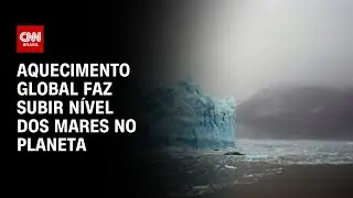 Aquecimento global faz subir n&iacute;vel dos mares no planeta | CNN PRIME TIME