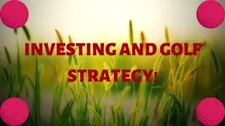 (Golf and Investments): How are they related?