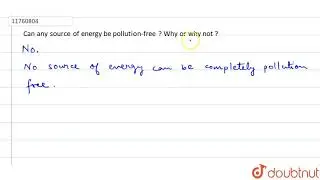 Can any source of energy be pollution-free ? Why or why not ?