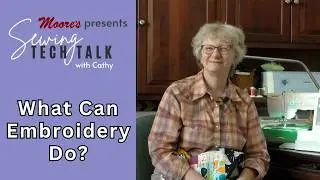 Moore's Sewing Tech Talk with Cathy Brown | What Can Embroidery Do