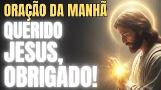 ORAÇÃO DA MANHÃ -  JESUS, GRATIDÃO POR MAIS UM DIA EM TUA PRESENÇA | GRATIDÃO, FÉ E ESPERANÇA