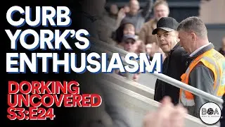 Dorking Uncovered S3:E24 | Curb York's Enthusiasm
