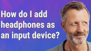 How do I add headphones as an input device?