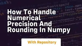 how to handle numerical precision and rounding in numpy
