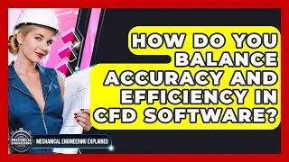 How Do You Balance Accuracy And Efficiency In CFD Software? - Mechanical Engineering Explained