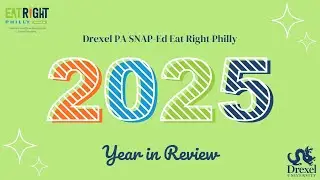 Drexel University PA SNAP-Ed/ EAT RIGHT PHILLY 2024-2025 Year in Review