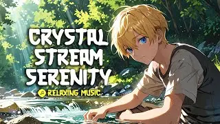 🏞️ Crystal Stream Serenity &ndash; Pure Anime Music for Deep Relaxation
