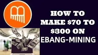 How To myake $70 To $300 On Ebang Mining